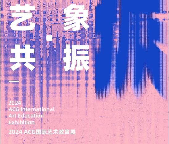 即將開幕丨2024 ACG國際藝術(shù)教育展——藝象 · 共振